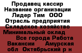 Продавец-кассир › Название организации ­ Лидер Тим, ООО › Отрасль предприятия ­ Складское хозяйство › Минимальный оклад ­ 16 000 - Все города Работа » Вакансии   . Амурская обл.,Октябрьский р-н